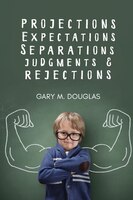 Projections, Expectations, Seperations, Judgments & Rejections