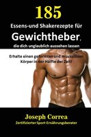 185 Essens-und Shakerezepte für Gewichtheber, die dich unglaublich aussehen lassen: Erhalte einen geformten und muskulösen Körper