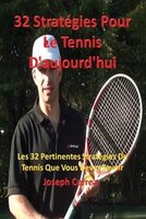 32 Stratégies pour le tennis d'aujourd'hui: Les 32 pertinentes stratégies de tennis que vous devez savoir