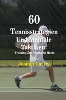 60 Tennisstrategien Und Mentale Taktiken: Training Zur Mentalen Härte