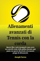 Allenamenti avanzati di Tennis con la corda: Questo libro vuole insegnarti come avere un controllo totale della pallina durante og