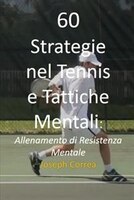 60 Strategie nel Tennis e Tattiche Mentali: Allenamento di Resistenza Mentale