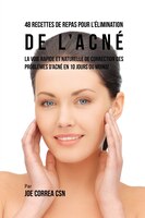 48 Recettes de Repas pour l'élimination de l'acné: La voie rapide et naturelle pour résoudre les problèmes d'acné en 10 jours ou m