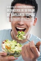 52 Recetas De Comidas Para Ayudarlo a Deshacerse De Su Dolor De Garganta Rápido: Ingesta Aumentada De Vitaminas Y Minerales Para I