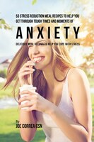 53 Stress Reduction Meal Recipes to Help You Get Through Tough Times and Moments of Anxiety: Delicious Meal Recipes to Help You Co