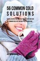 56 Common Cold Dessert Solutions: Dessert Recipes That Will Help You Prevent And Cure the Common Cold without the Use of Pills or