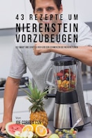 43 Rezepte um Nierenstein vorzubeugen: Iss smart und schütze dich vor den Schmerzen bei Nierensteinen