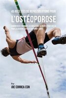 45 Recettes de Repas solutions pour l'Ostéoporose: Commencer à manger les meilleurs aliments pour vos os pour les rendre forts et