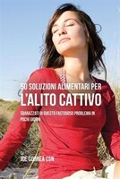 50 Soluzioni Alimentari Per L'alito Cattivo: Sbarazzati Di Questo Fastidioso Problema In Pochi Giorni