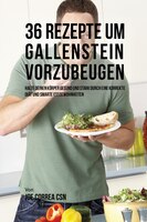 36 Rezepte um Gallenstein vorzubeugen: Halte deinen K/rper gesund und stark durch eine korrekte DiSt und smarte Essgewohnheiten