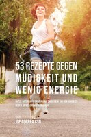 53 Rezepte gegen Mndigkeit und wenig Energie: Nutze natnrliche ErnShrung, um deinem Tag den Schub zu geben, den er dringend brauch
