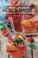 94 Juice and Meal Recipes for People Who Have Had a Loss of Appetite: Increase Hunger and Improve Appetite by Eating Delicious and