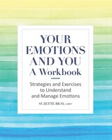 Your Emotions And You: A Workbook: Strategies And Exercises To Understand And Manage Emotions