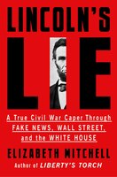 Lincoln's Lie: A True Civil War Caper Through Fake News, Wall Street, And The White House