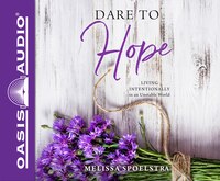 Dare To Hope: Living Intentionally In An Unstable World