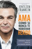 Ama Como Si Nunca Te Hubieran Herido: Esperanza, Sanidad Y El Poder De Un Corazón Sincero