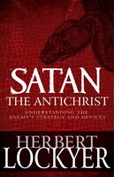 Satan The Antichrist: Understanding The Enemy's Strategy And Devices