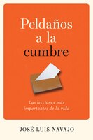 Peldaños A La Cumbre: Las Lecciones Más Importantes De La Vida