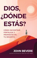 Dios, ?dónde Estás?: Cómo Encontrar Fortaleza Y Propósito En Tu Desierto