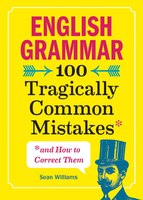 English Grammar: 100 Tragically Common Mistakes (and How To Correct Them)