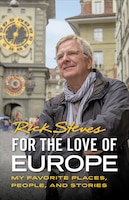 For the Love of Europe: My Favorite Places, People, and Stories (Rick Steves)