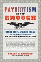 Patriotism Is Not Enough: Harry Jaffa, Walter Burns, and the Arguments that Refined American Conservatism