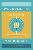 Welcome To Your Bible: Reading And Study Helps, Whatever Your Experience Level