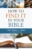How To Find It In Your Bible: 1,001 Themes And Topics For Personal Study