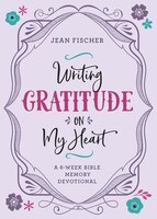 Writing Gratitude On My Heart: A 6-week Bible Memory Devotional