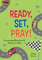 Ready, Set, Pray!: Encouraging Devotions And Prayers For Kids