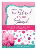 Too Blessed To Be Stressed: Inspiration For Climbing Out Of Life's Stress-pool