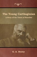 The Young Carthaginian: A Story Of The Times Of Hannibal