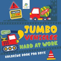 Jumbo Vehicles Hard at Work  Coloring Book for Boys
