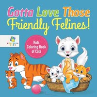 Gotta Love Those Friendly Felines!  Kids Coloring Book of Cats