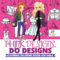 Think Designs, Do Designs  Clothing Coloring Book for Girls