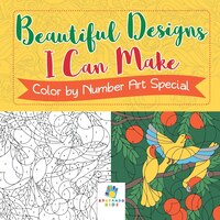 Beautiful Designs I Can Make  Color by Number Art Special