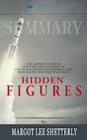 Summary of Hidden Figures: The American Dream and the Untold Story of the Black Women Mathematicians Who Helped Win the Space