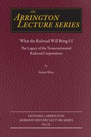 what The Railroad Will Bring Us: The Legacy Of The Transcontinental Railroad Corporations