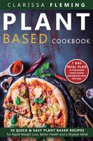 Plant Based Cookbook: 50 Quick & Easy Plant Based Recipes For Rapid Weight Loss, Better Health And A Sharper Mind (includ
