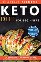 Keto Diet For Beginners: 50 Quick & Easy Ketogenic Recipes For Rapid Weight Loss, Better Health And A Sharper Mind (7 Day Me