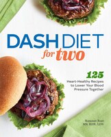 Dash Diet For Two: 125 Heart-healthy Recipes To Lower Your Blood Pressure Together