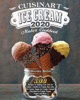 Cuisinart Ice Cream Maker Cookbook 2020: 100 Recipes For Making Your Own Ice Cream ( Vanilla Ice Cream, Key Lime Ice Cream, Vegan