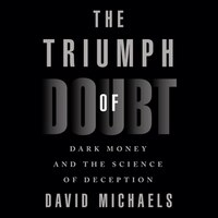 The Triumph Of Doubt: Dark Money And The Science Of Deception
