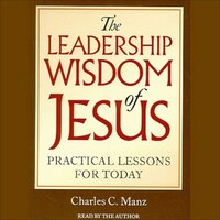 The Leadership Wisdom of Jesus: Practical Lessons for Today