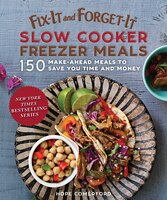Fix-it And Forget-it Slow Cooker Freezer Meals: 150 Make-Ahead Dinners, Desserts, and More!