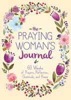 Praying Woman's Journal: 60 Weeks of Prayers, Reflection, Gratitude, and Praise