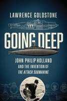Going Deep: John Philip Holland and the Invention of the Attack Submarine