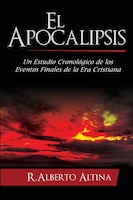 El Apocalipsis: Un estudio cronológico de los eventos finales de la Era Cristiana