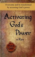 Activating God's Power in Rita: Overcome and be transformed by accessing God's power.