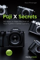 Fuji X Secrets: 142 Ways To Make The Most Of Your Fujifilm X Series Camera